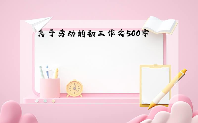 关于劳动的初三作文500字