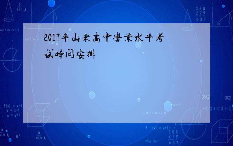 2017年山东高中学业水平考试时间安排