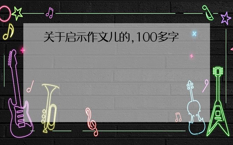 关于启示作文儿的,100多字