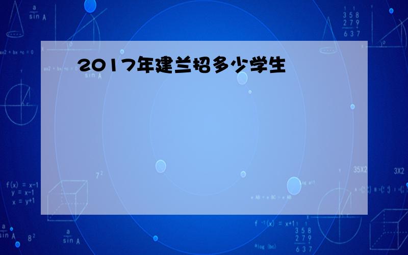 2017年建兰招多少学生