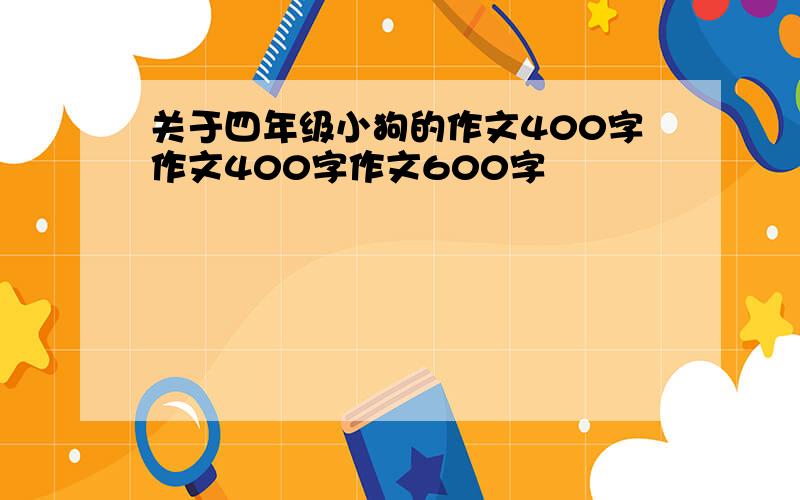 关于四年级小狗的作文400字作文400字作文600字