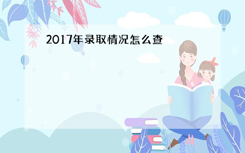 2017年录取情况怎么查