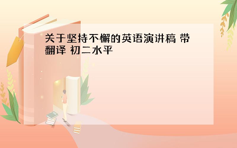 关于坚持不懈的英语演讲稿 带翻译 初二水平