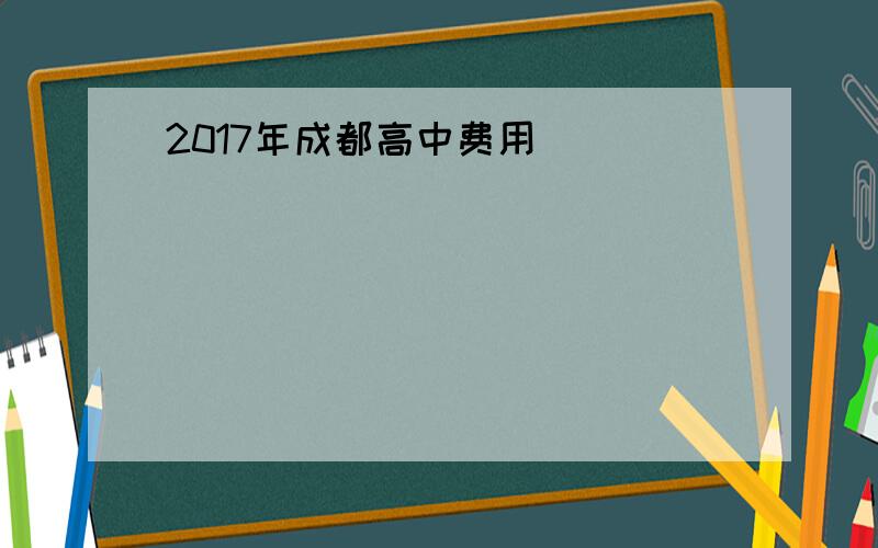 2017年成都高中费用