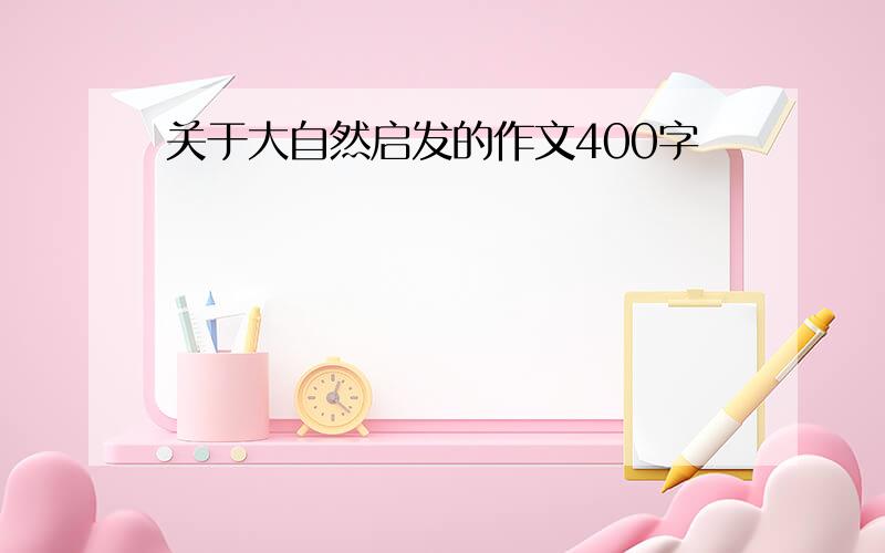 关于大自然启发的作文400字