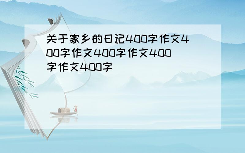 关于家乡的日记400字作文400字作文400字作文400字作文400字