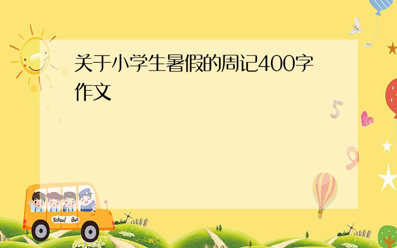 关于小学生暑假的周记400字作文