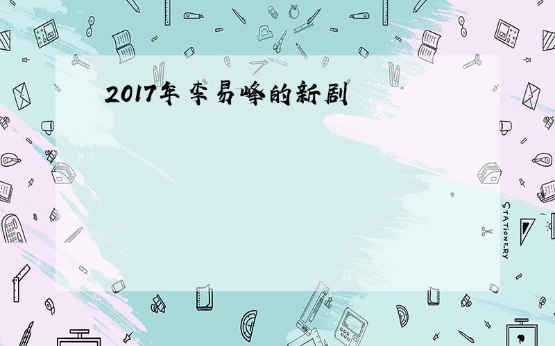 2017年李易峰的新剧