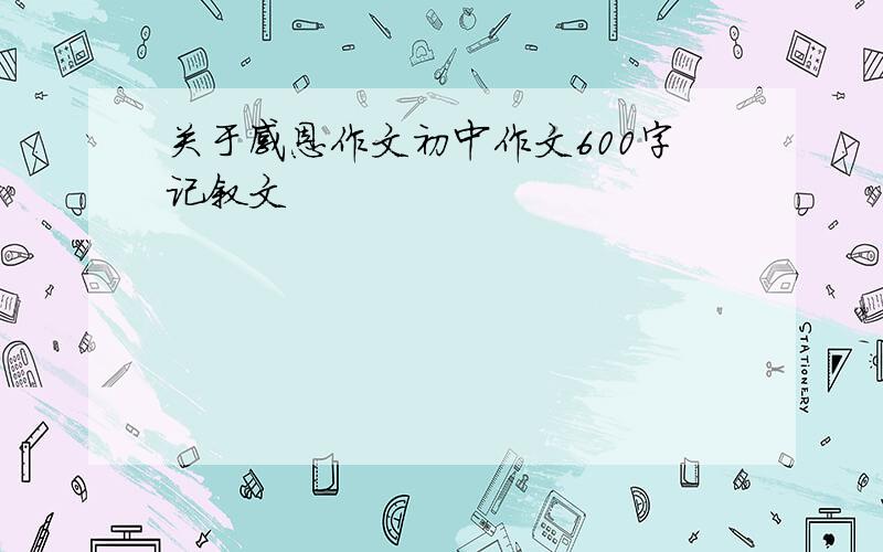 关于感恩作文初中作文600字记叙文