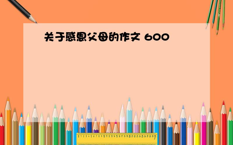 关于感恩父母的作文 600