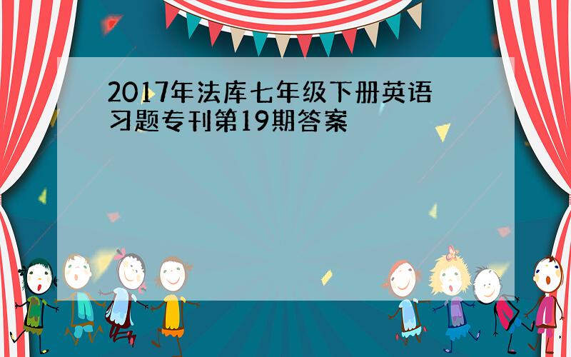 2017年法库七年级下册英语习题专刊第19期答案