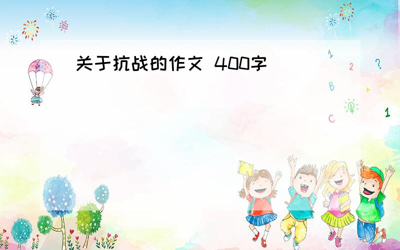 关于抗战的作文 400字