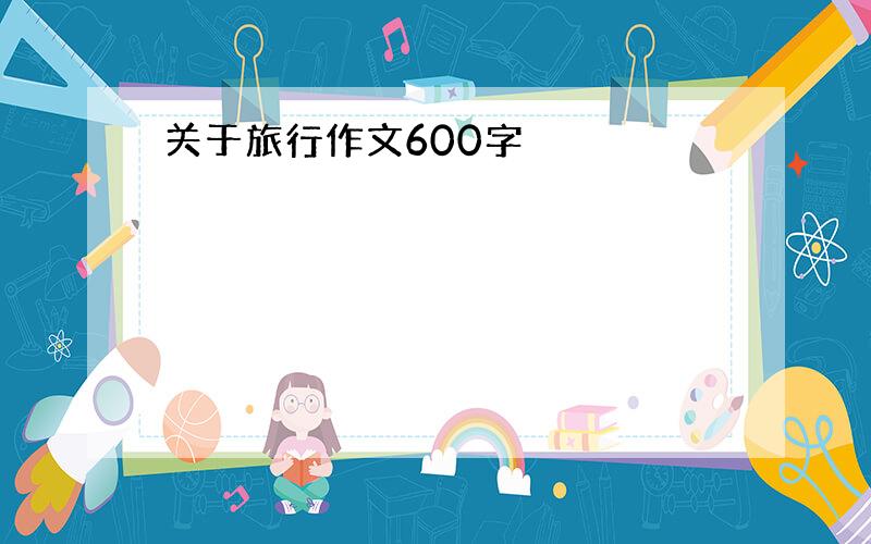 关于旅行作文600字