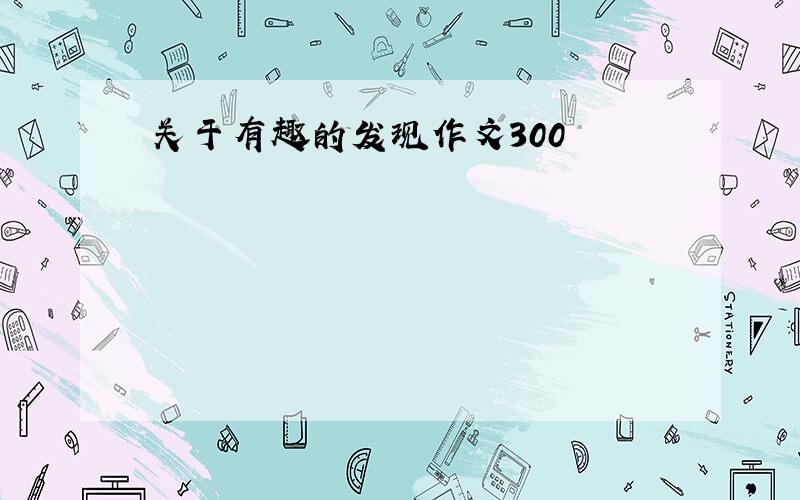 关于有趣的发现作文300