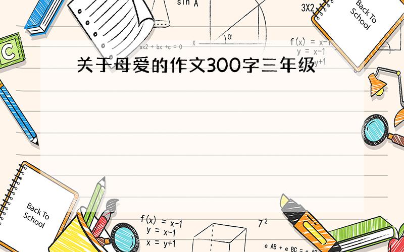 关于母爱的作文300字三年级