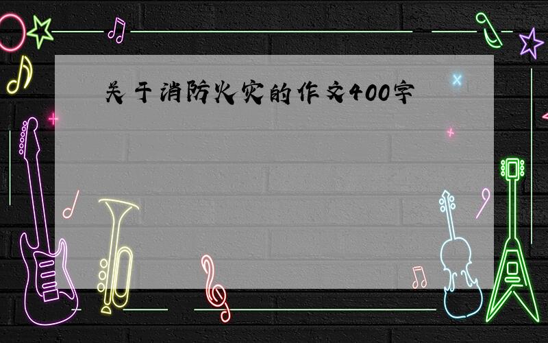 关于消防火灾的作文400字