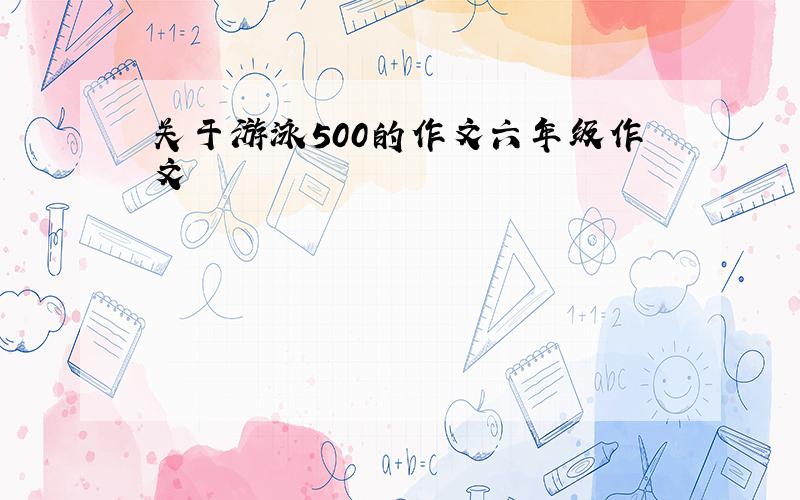 关于游泳500的作文六年级作文