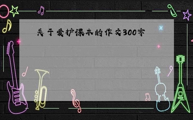 关于爱护课本的作文300字