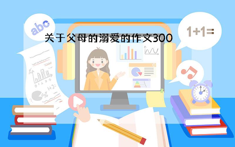 关于父母的溺爱的作文300