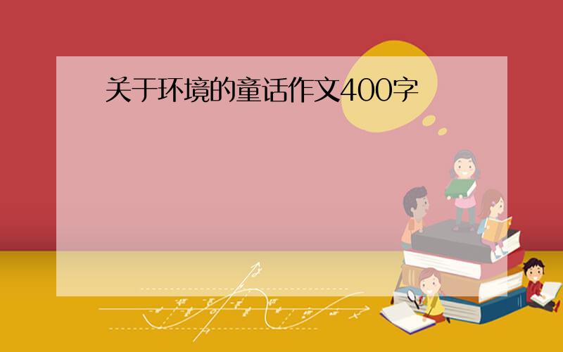 关于环境的童话作文400字