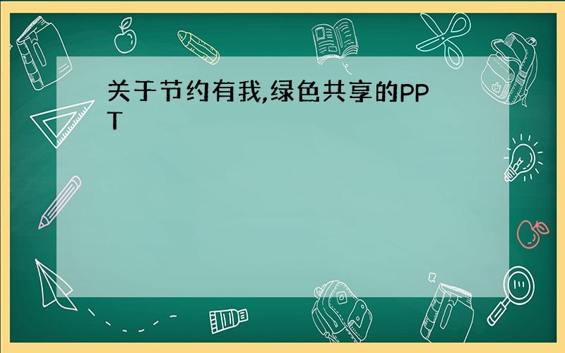 关于节约有我,绿色共享的PPT