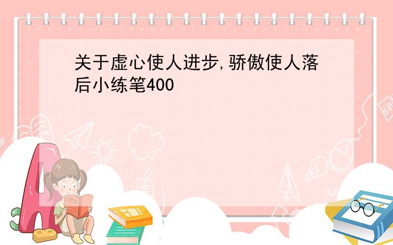 关于虚心使人进步,骄傲使人落后小练笔400