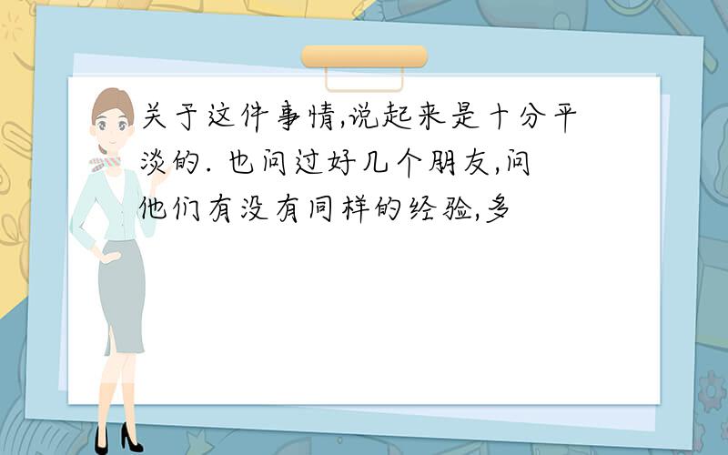 关于这件事情,说起来是十分平淡的. 也问过好几个朋友,问他们有没有同样的经验,多