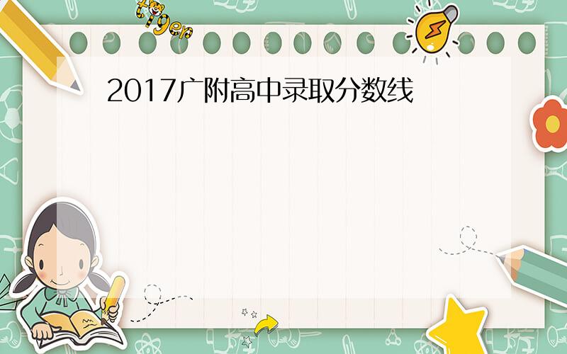 2017广附高中录取分数线