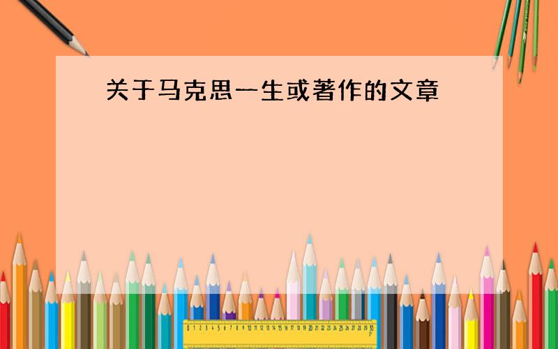 关于马克思一生或著作的文章