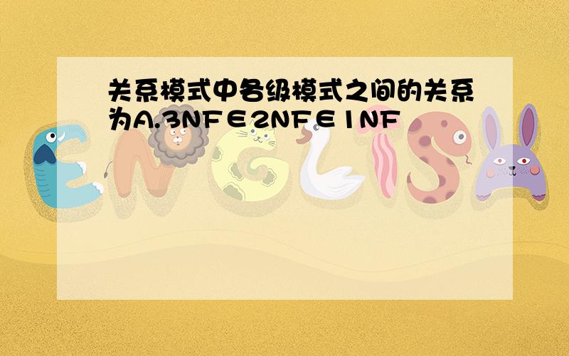 关系模式中各级模式之间的关系为A.3NF∈2NF∈1NF