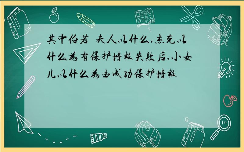 其中伯若徳夫人以什么,杰克以什么为有保护情报失败后,小女儿以什么为由成功保护情报