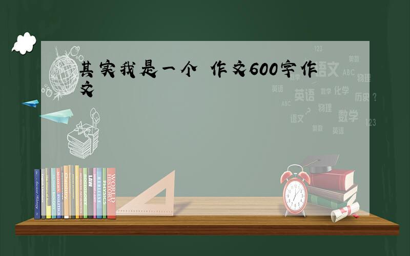 其实我是一个 作文600字作文