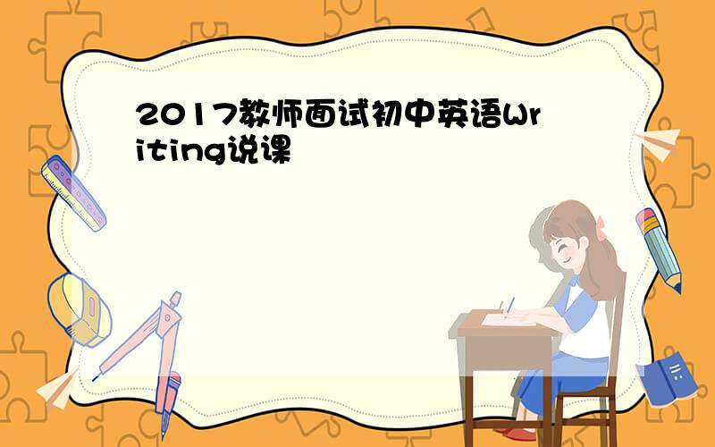 2017教师面试初中英语Writing说课