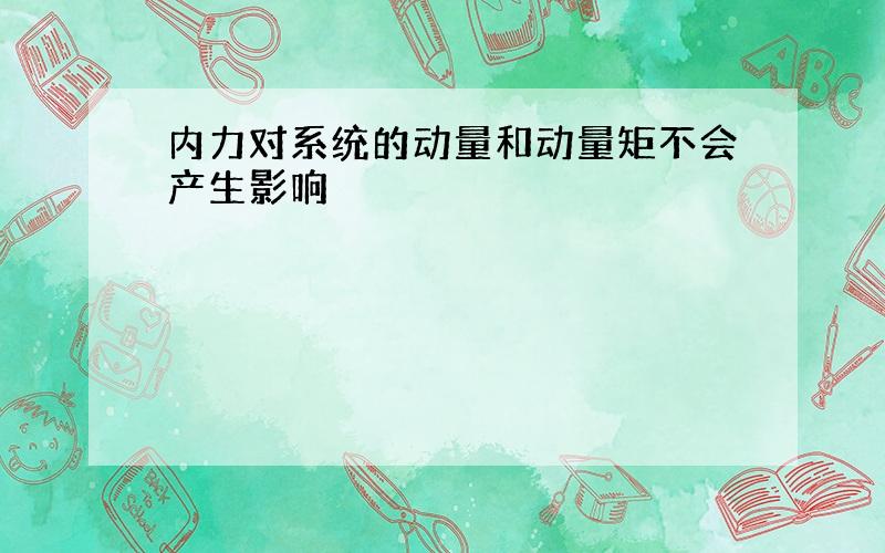 内力对系统的动量和动量矩不会产生影响