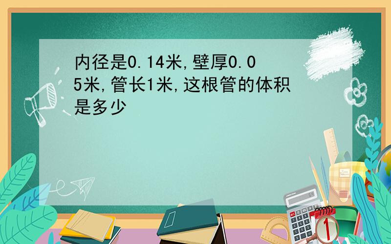 内径是0.14米,壁厚0.05米,管长1米,这根管的体积是多少