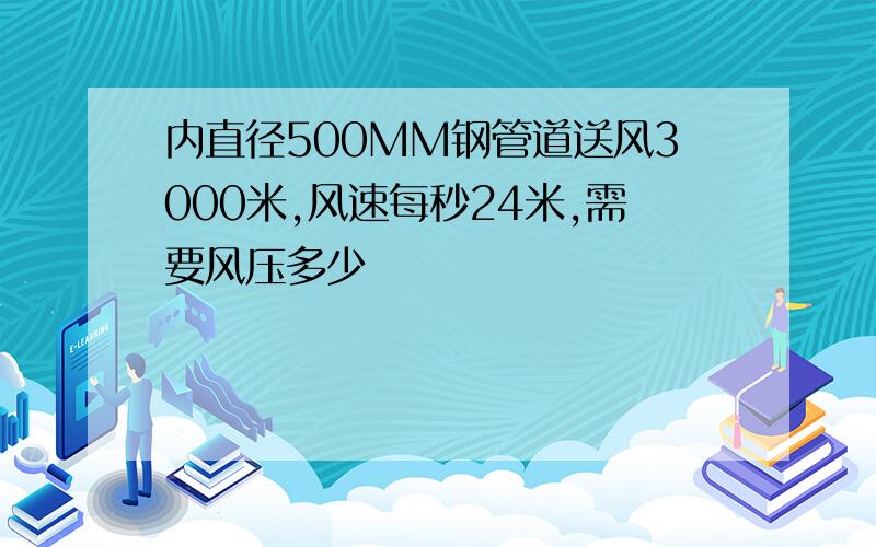 内直径500MM钢管道送风3000米,风速每秒24米,需要风压多少