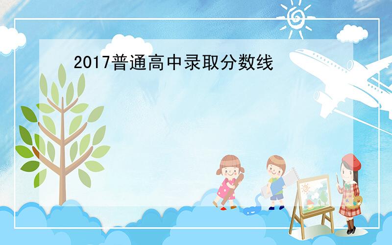 2017普通高中录取分数线