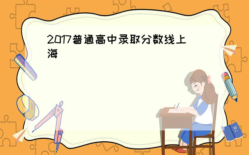 2017普通高中录取分数线上海