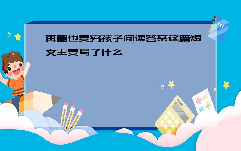 再富也要穷孩子阅读答案这篇短文主要写了什么