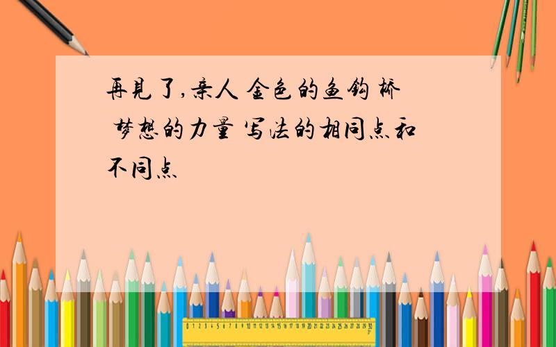 再见了,亲人 金色的鱼钩 桥 梦想的力量 写法的相同点和不同点