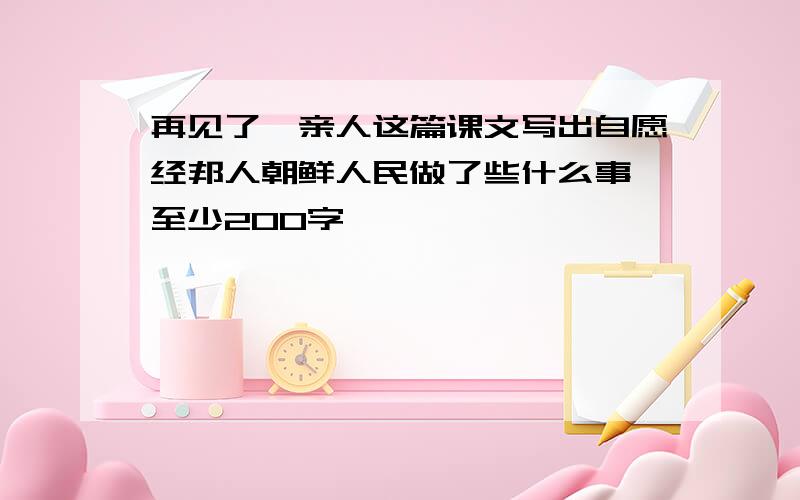 再见了,亲人这篇课文写出自愿经邦人朝鲜人民做了些什么事,至少200字