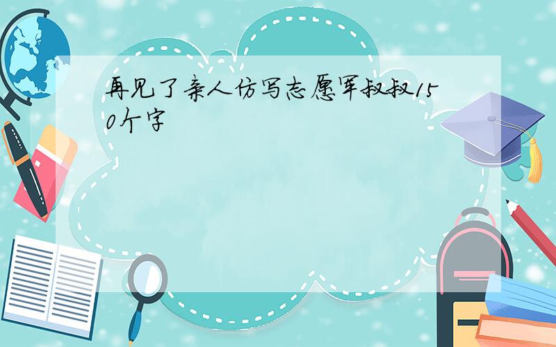 再见了亲人仿写志愿军叔叔150个字