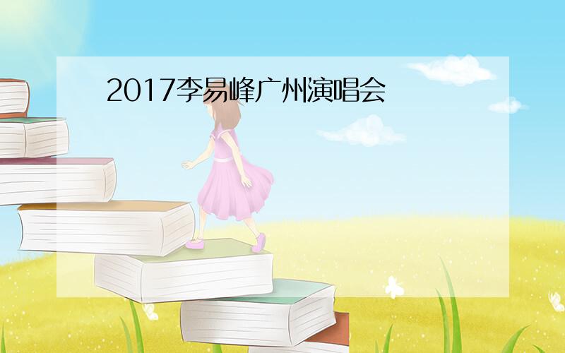 2017李易峰广州演唱会