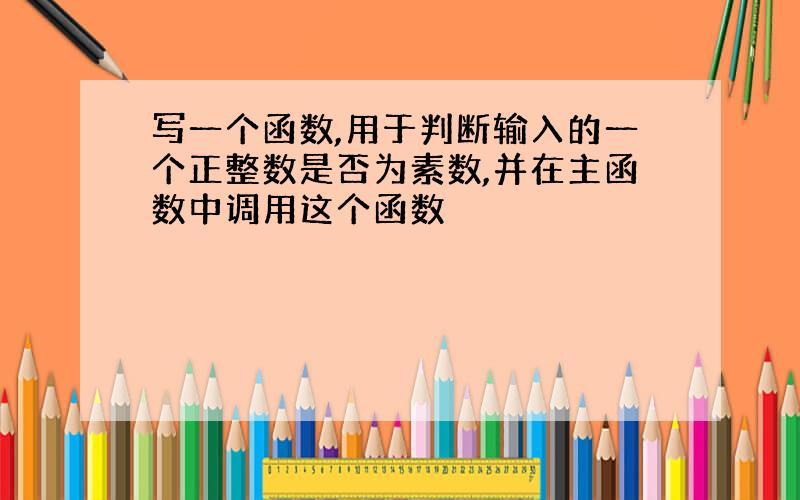 写一个函数,用于判断输入的一个正整数是否为素数,并在主函数中调用这个函数