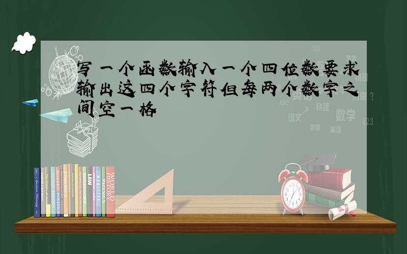 写一个函数输入一个四位数要求输出这四个字符但每两个数字之间空一格