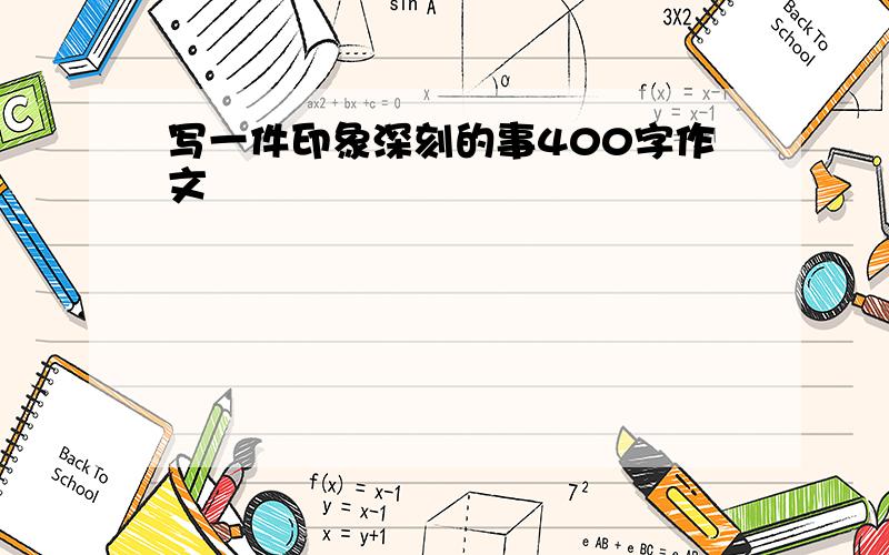 写一件印象深刻的事400字作文