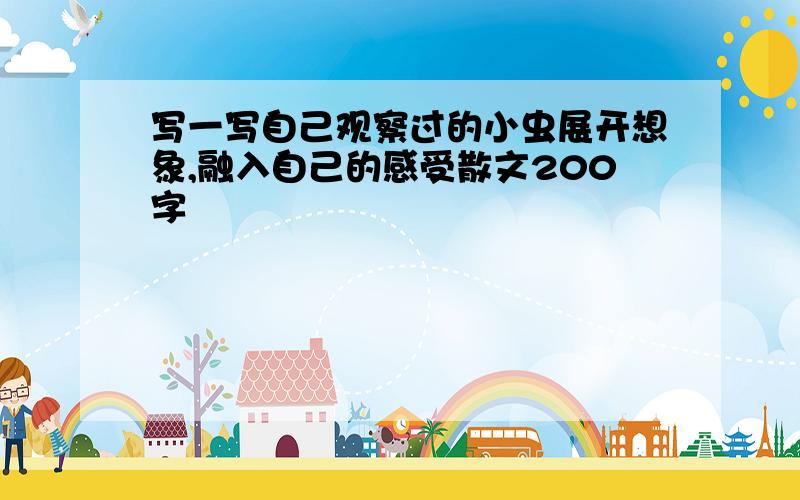 写一写自己观察过的小虫展开想象,融入自己的感受散文200字