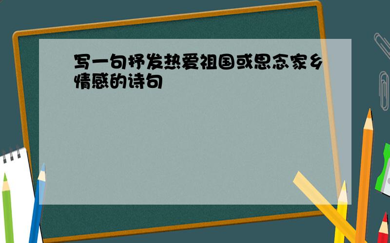 写一句抒发热爱祖国或思念家乡情感的诗句