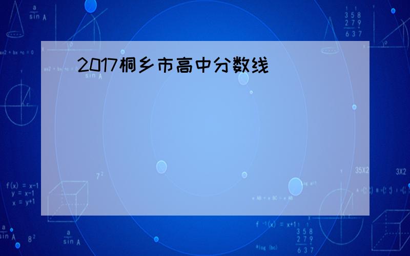 2017桐乡市高中分数线