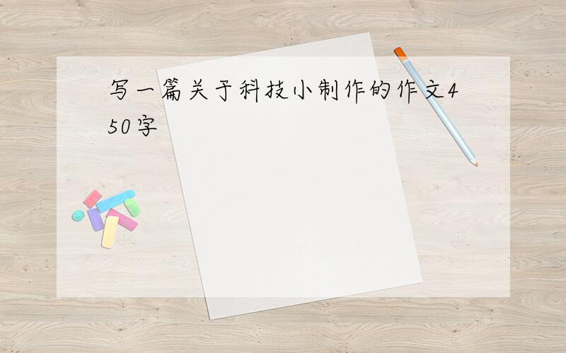 写一篇关于科技小制作的作文450字